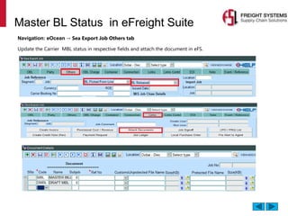 Master BL Status in eFreight Suite
Navigation: eOcean → Sea Export Job Others tab
Update the Carrier MBL status in respective fields and attach the document in eFS.
 