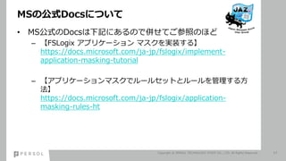 MSιʽDocsˤĤ
? MSʽDocsӛˤΤǁ㤻ƤդΤۤ
C FSLogix ץꥱ` ޥgװ롿
https://docs.microsoft.com/ja-jp/fslogix/implement-
application-masking-tutorial
C ץꥱ`ޥǥ`륻åȤȥ`뷽

https://docs.microsoft.com/ja-jp/fslogix/application-
masking-rules-ht
Copyright ? PERSOL TECHNOLOGY STAFF CO., LTD. All Rights Reserved. 17
 