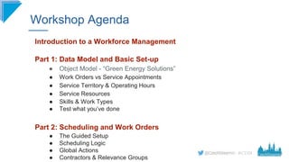 #CD19
Workshop Agenda
Introduction to a Workforce Management
Part 1: Data Model and Basic Set-up
● Object Model - “Green E...