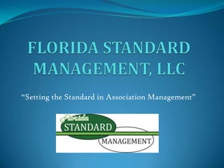 FLORIDA STANDARD MANAGEMENT, LLC “Setting the Standard in Association Management” 