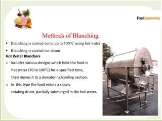 Processes which depend primarily forces to accomplish the
desired separation of components
Methods of Blanching
 Blanchin...