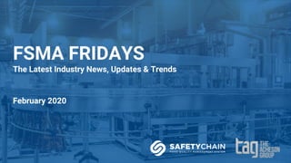 FSMA FRIDAYS
The Latest Industry News, Updates & Trends
February 2020
 