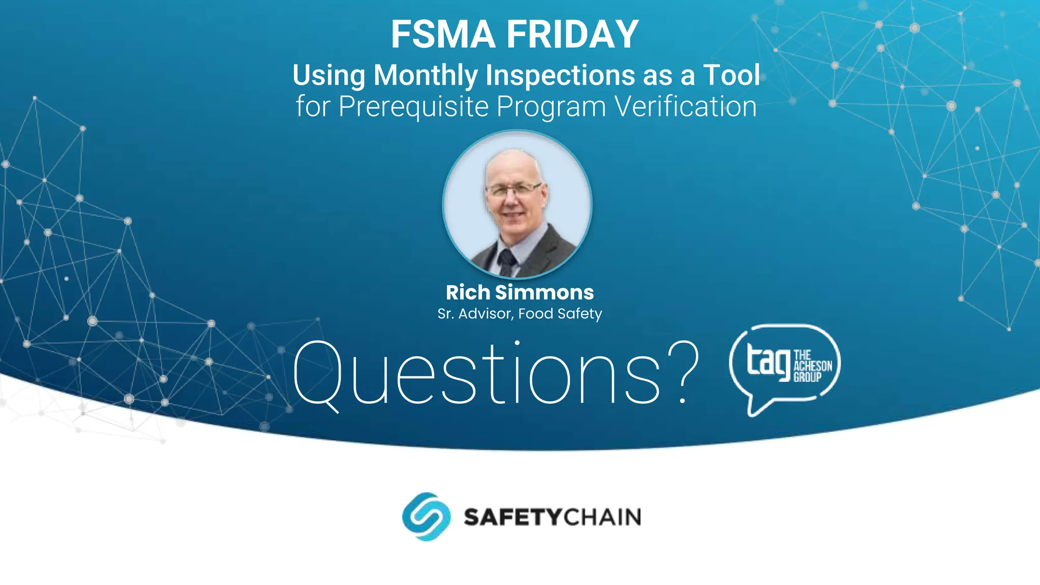 FSMA FRIDAY
Questions?
Rich Simmons
Sr. Advisor, Food Safety
Using Monthly Inspections as a Tool
for Prerequisite Program Verification
 