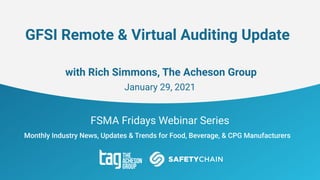 FSMA Fridays Webinar Series
GFSI Remote & Virtual Auditing Update
with Rich Simmons, The Acheson Group
January 29, 2021
 