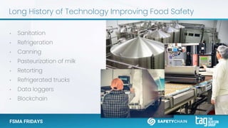 FSMA FRIDAYS
• Sanitation
• Refrigeration
• Canning
• Pasteurization of milk
• Retorting
• Refrigerated trucks
• Data logg...