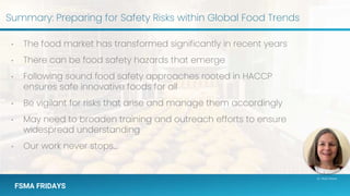 FSMA FRIDAYS
Summary: Preparing for Safety Risks within Global Food Trends
• The food market has transformed significantly...