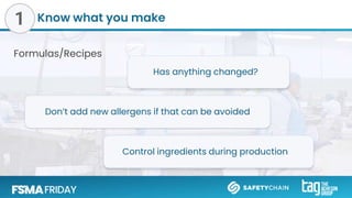 Know what you make
Formulas/Recipes
Has anything changed?
Don’t add new allergens if that can be avoided
Control ingredients during production
1
 