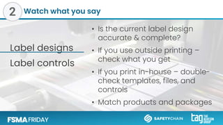 Watch what you say
Label designs
Label controls
• Is the current label design
accurate & complete?
• If you use outside printing –
check what you get
• If you print in-house – double-
check templates, files, and
controls
• Match products and packages
2
 