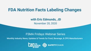 FSMA Fridays Webinar Series
FDA Nutrition Facts Labeling Changes
with Eric Edmunds, JD
November 20, 2020
 
