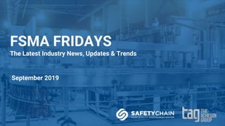 FSMA FRIDAYS
The Latest Industry News, Updates & Trends
September 2019
 