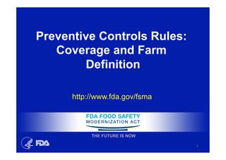 Preventive Controls Rules:
Coverage and Farm
Definition
http://www.fda.gov/fsma
1
THE FUTURE IS NOW
 