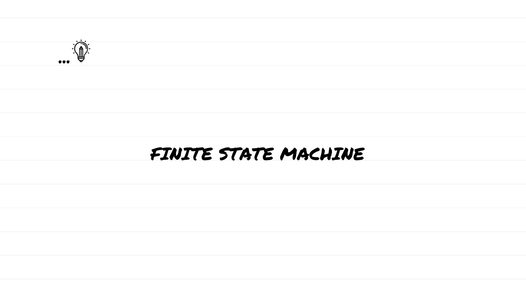 ...
FINITE STATE MACHINE
 