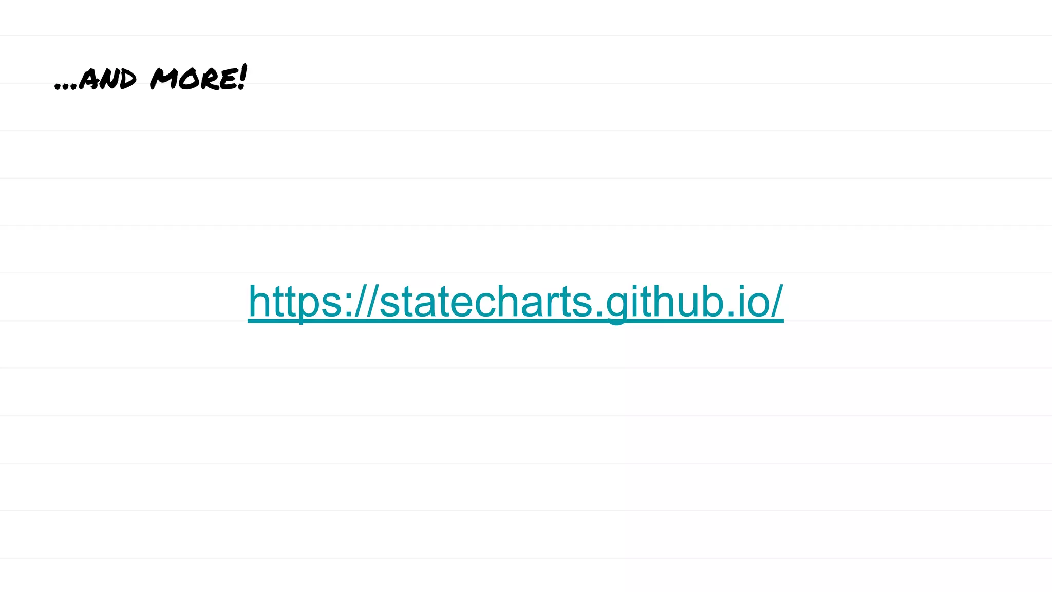 https://statecharts.github.io/
...and more!
 
