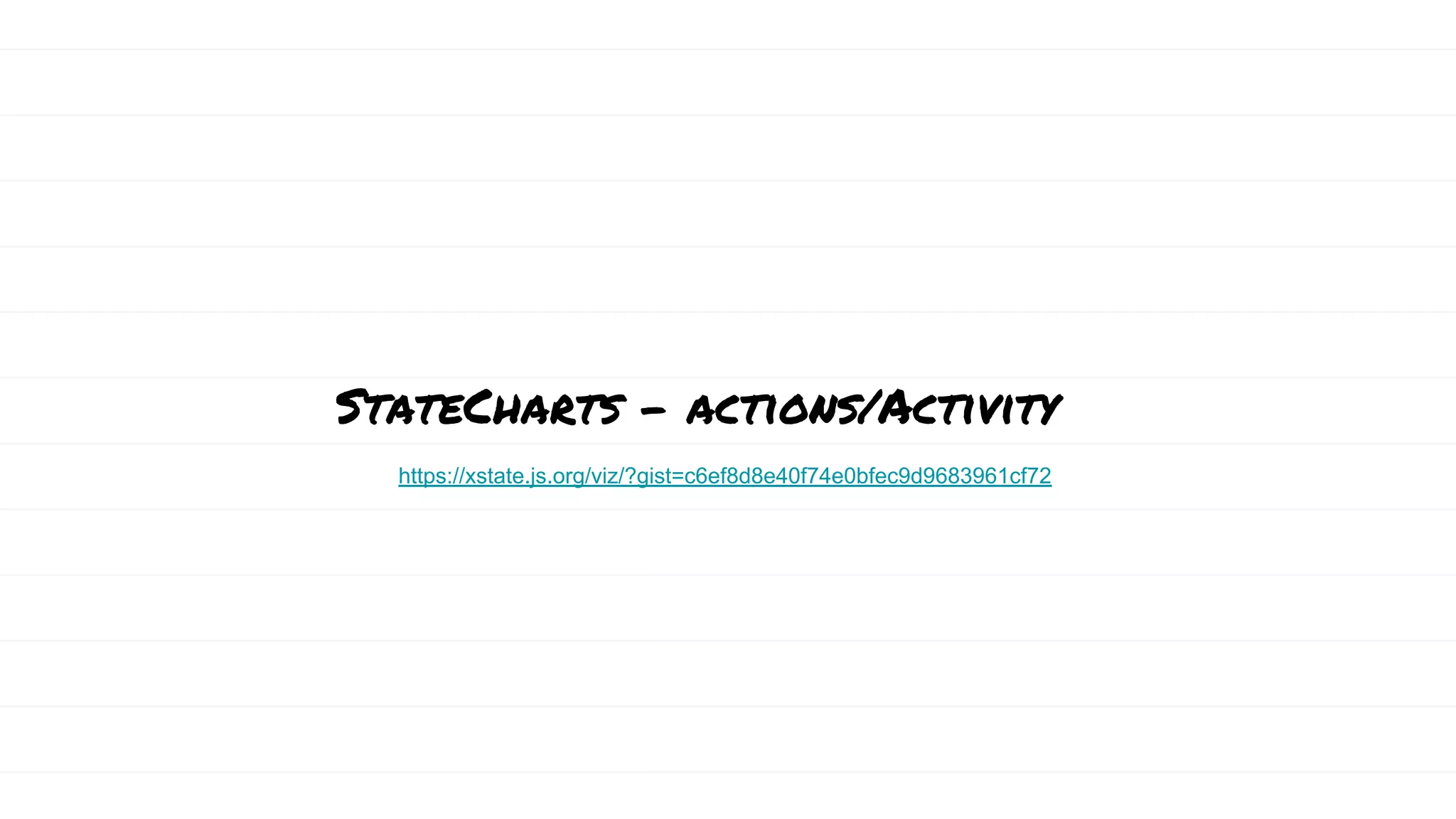 StateCharts - actions/Activity
https://xstate.js.org/viz/?gist=c6ef8d8e40f74e0bfec9d9683961cf72
 