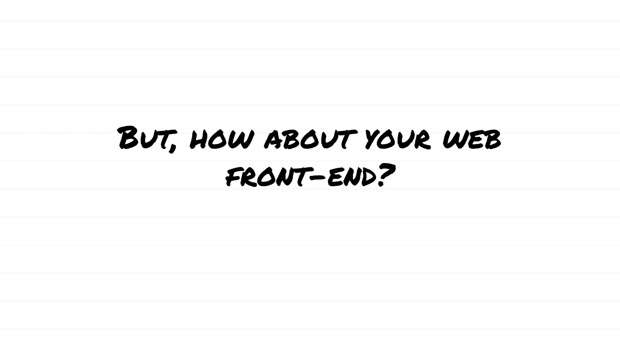 But, how about your web
front-end?
 