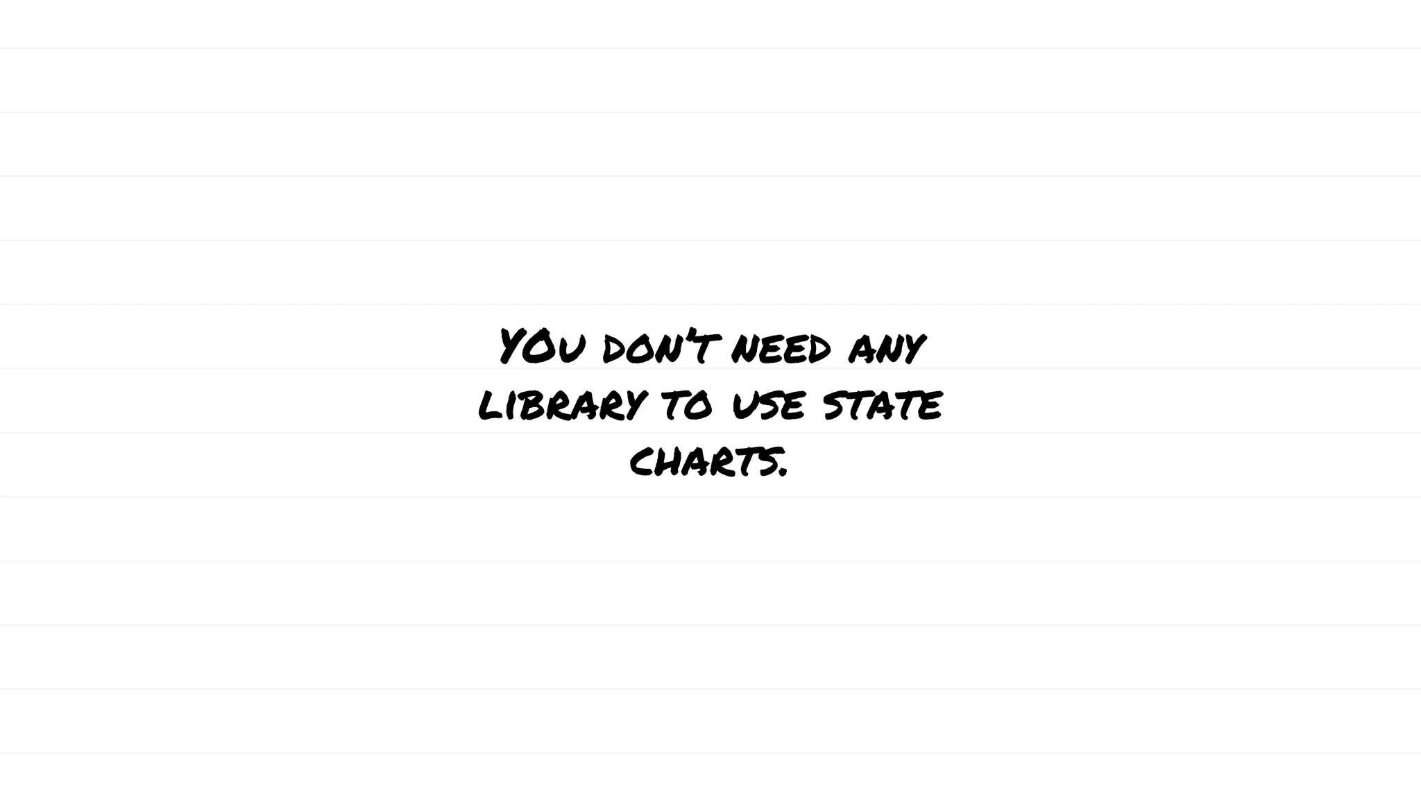 YOu don’t need any
library to use state
charts.
 