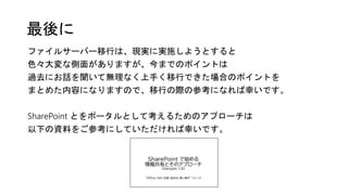 最後に
ファイルサーバー移行は、現実に実施しようとすると
色々大変な側面がありますが、今までのポイントは
過去にお話を聞いて無理なく上手く移行できた場合のポイントを
まとめた内容になりますので、移行の際の参考になれば幸いです。
SharePoint とをポータルとして考えるためのアプローチは
以下の資料をご参考にしていただければ幸いです。
 