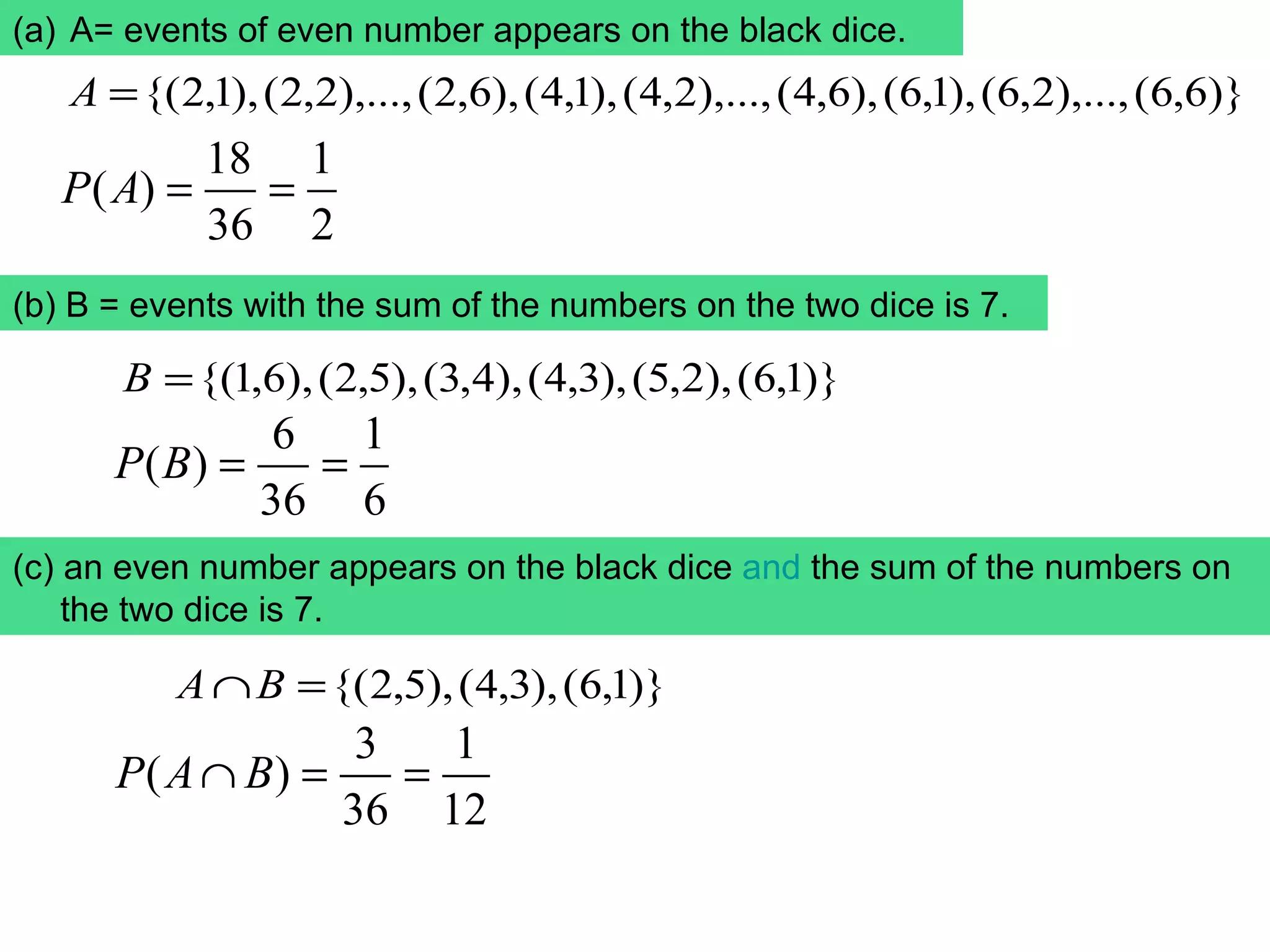 A= events of even number appears on the black dice. (b) B = events with the sum of the numbers on the two dice is 7. (c) an even number appears on the black dice  and  the sum of the numbers on the two dice is 7. 