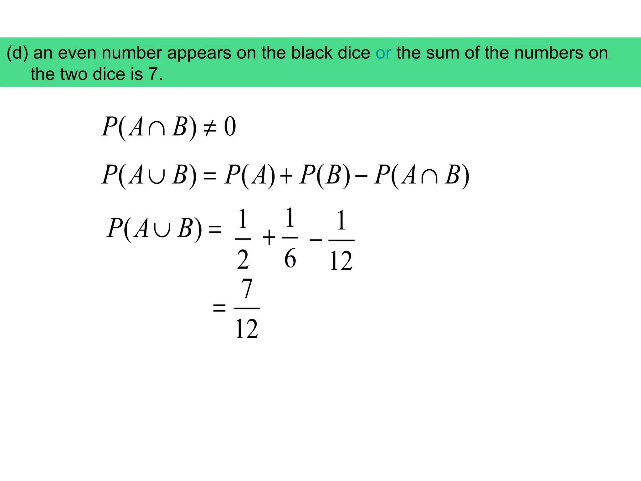 (d) an even number appears on the black dice  or  the sum of the numbers on the two dice is 7. 