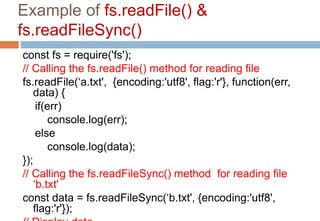 Example of fs.readFile() &
fs.readFileSync()
const fs = require('fs');
// Calling the fs.readFile() method for reading fil...