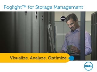 Foglight™ for Storage Management

Visualize. Analyze. Optimize.

 
