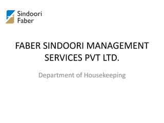 FABER SINDOORI MANAGEMENT
SERVICES PVT LTD.
Department of Housekeeping
 