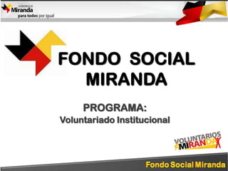FONDO  SOCIAL MIRANDA PROGRAMA: Voluntariado Institucional 