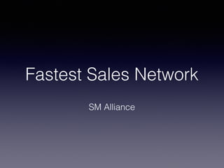 Fastest Sales Network
SM Alliance
 