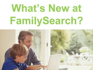 What’s New at
FamilySearch?

 