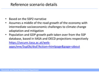 Economic and Social Development Department
Reference scenario details
• Based on the SSP2 narrative
• Assumes a middle of ...