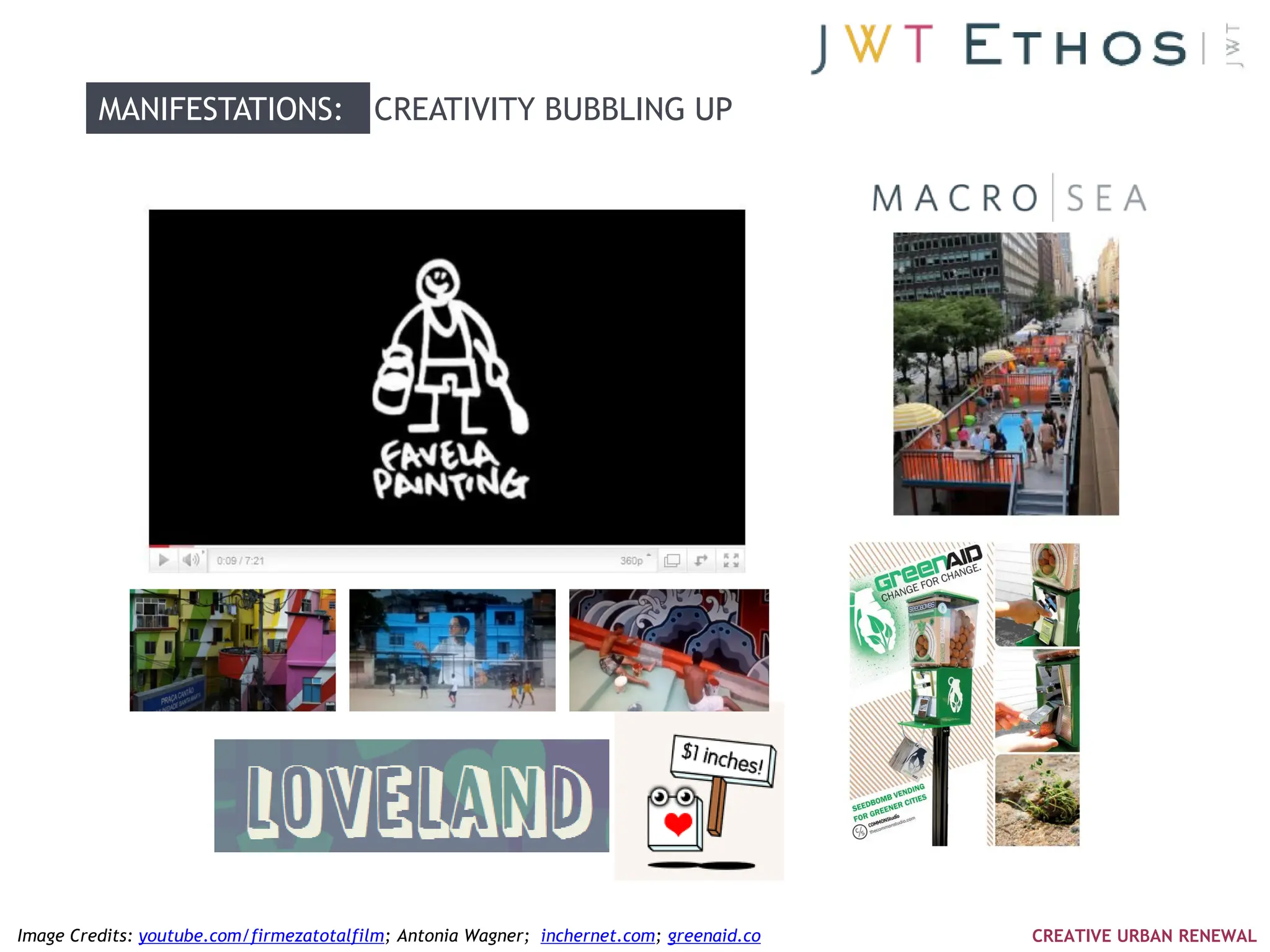 MANIFESTATIONS: CREATIVITY BUBBLING UP




Image Credits: youtube.com/firmezatotalfilm; Antonia Wagner; inchernet.com; greenaid.co   CREATIVE URBAN RENEWAL
 