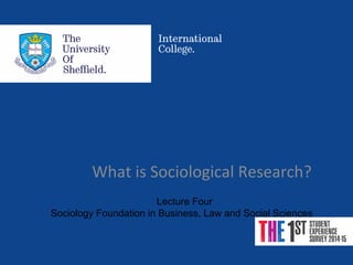 Effective from September 2015 | F_Soc USIC Sociology week 4– Society
Lecture Four
Sociology Foundation in Business, Law and Social Sciences
What is Sociological Research?
 
