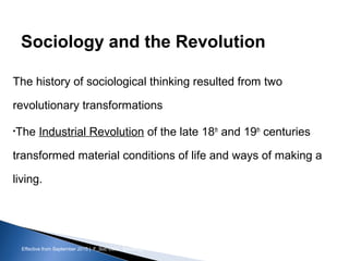 Effective from September 2015 | F_Soc USIC Sociology week 3 - Society
Sociology and the Revolution
The history of sociological thinking resulted from two
revolutionary transformations
•The Industrial Revolution of the late 18th
and 19th
centuries
transformed material conditions of life and ways of making a
living.
sheffield.ac.uk/international-college 7
 