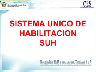 SISTEMA UNICO DE
HABILITACION
SUH
 