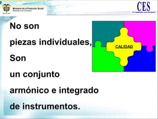 No son
piezas individuales,
Son
un conjunto
armónico e integrado
de instrumentos.
CALIDAD
 
