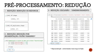 PRÉ-PROCESSAMENTO: REDUÇÃO
...
1 - REDUÇÃO: REMOÇÃO DE REDUNCIA
2 - REDUÇÃO: REDUÇÃO POR
SEGMENTAÇÃO: FILTRO TAMANHO*
3 - REDUÇÃO: EXCLUSÃO / DIMENSIONAMENTO
* Majoraxislength - extremidades mais longa do feijão
 