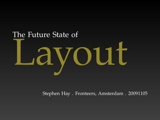 The Future State of


Layout
        Stephen Hay . Fronteers, Amsterdam . 20091105
 
