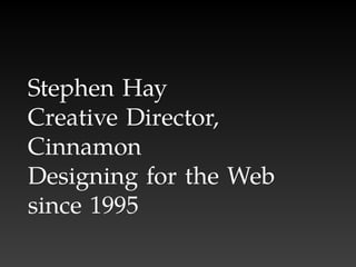 Stephen Hay
Creative Director,
Cinnamon
Designing for the Web
since 1995
 
