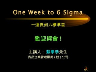 One Week to 6 Sigma ,[object Object],[object Object],[object Object],[object Object]