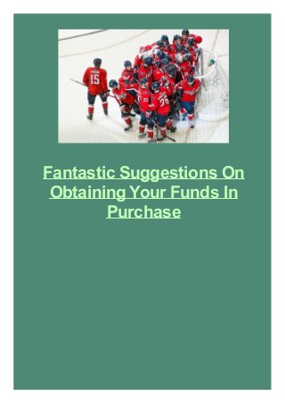 Fantastic Suggestions On
Obtaining Your Funds In
Purchase
 