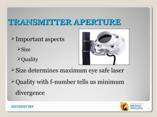 TRANSMITTER APERTURETRANSMITTER APERTURE
Important aspects
Size
Quality
Size determines maximum eye safe laser
Quality with f-number tells us minimum
divergence
12
 