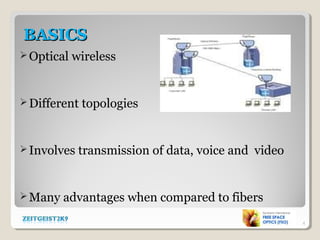 BASICSBASICS
Optical wireless
Different topologies
Involves transmission of data, voice and video
Many advantages when compared to fibers
4
 