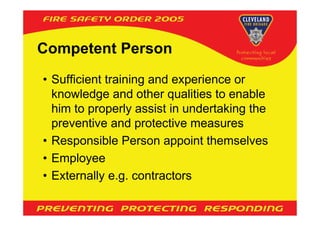 Competent Person
• Sufficient training and experience or
  knowledge and other qualities to enable
  him to properly assist in undertaking the
  preventive and protective measures
• Responsible Person appoint themselves
• Employee
• Externally e.g. contractors
 