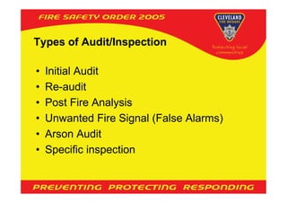Types of Audit/Inspection

•   Initial Audit
•   Re-audit
•   Post Fire Analysis
•   Unwanted Fire Signal (False Alarms)
•   Arson Audit
•   Specific inspection
 
