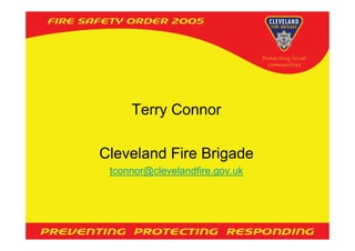 Terry Connor

Cleveland Fire Brigade
 tconnor@clevelandfire.gov.uk
 