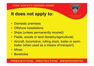It does not apply to:

• Domestic premises
• Offshore installations
• Ships (unless permanently moored)
• Fields, woods or land (forestry/agricultural)
• Aircraft, locomotive, rolling stock, trailer or semi-
  trailer (when used as a means of transport)
• Mines
• Boreholes
 