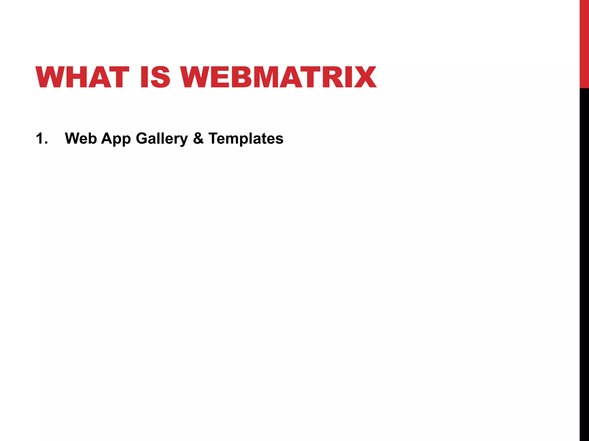 WHAT IS WEBMATRIX
1.   Web App Gallery & Templates
 