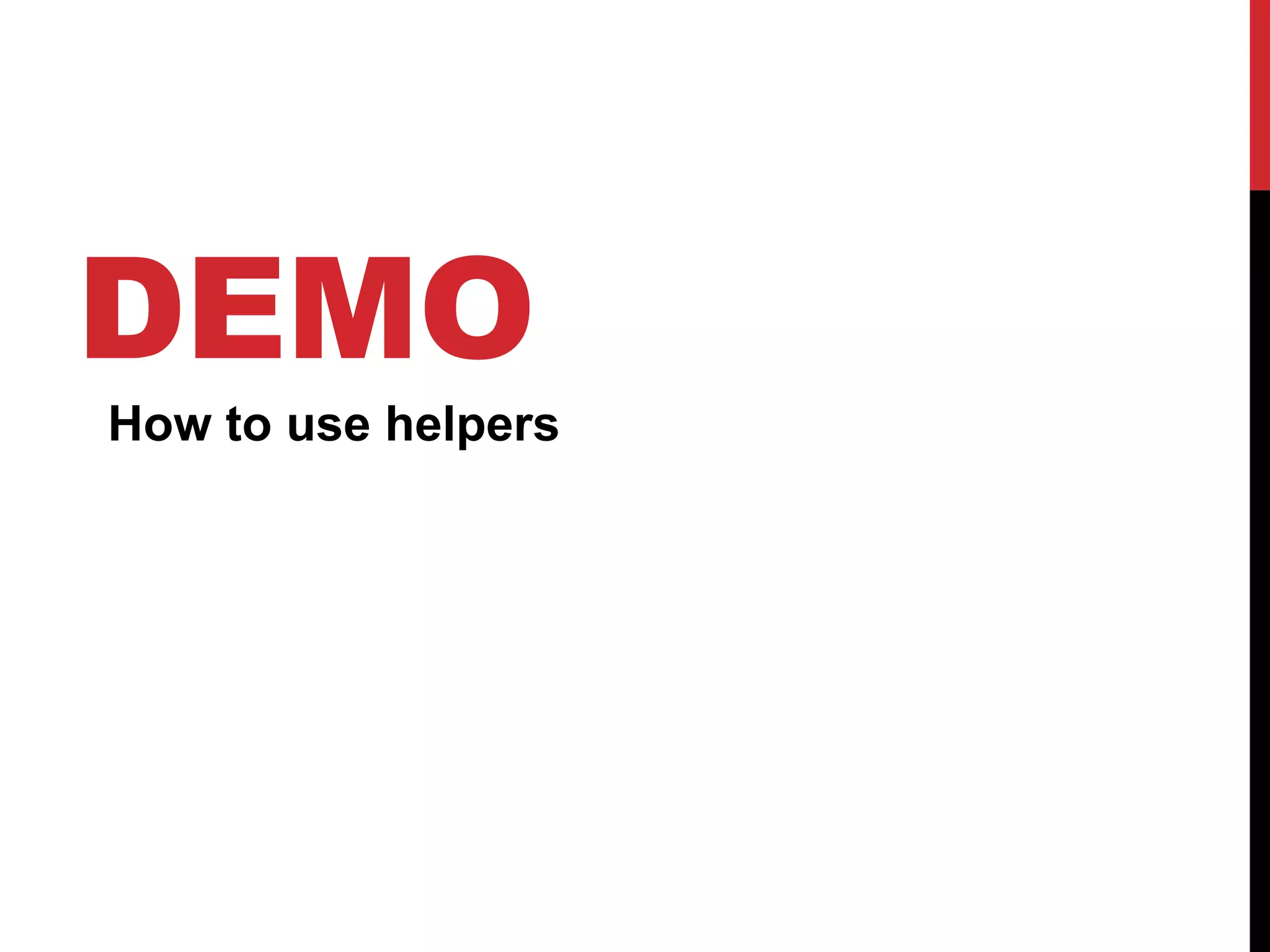 DEMO
How to use helpers
 