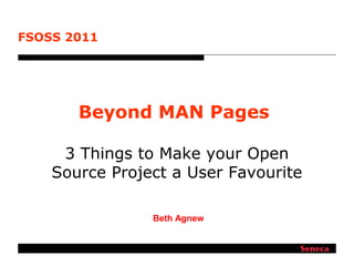 Beyond MAN Pages
3 Things to Make your Open
Source Project a User Favourite
Beth Agnew
FSOSS 2011
 