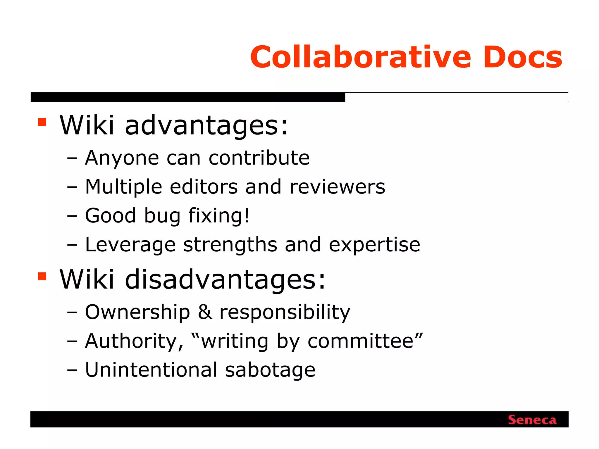 Collaborative Docs
 Wiki advantages:
– Anyone can contribute
– Multiple editors and reviewers
– Good bug fixing!
– Leverage strengths and expertise
 Wiki disadvantages:
– Ownership & responsibility
– Authority, “writing by committee”
– Unintentional sabotage
 